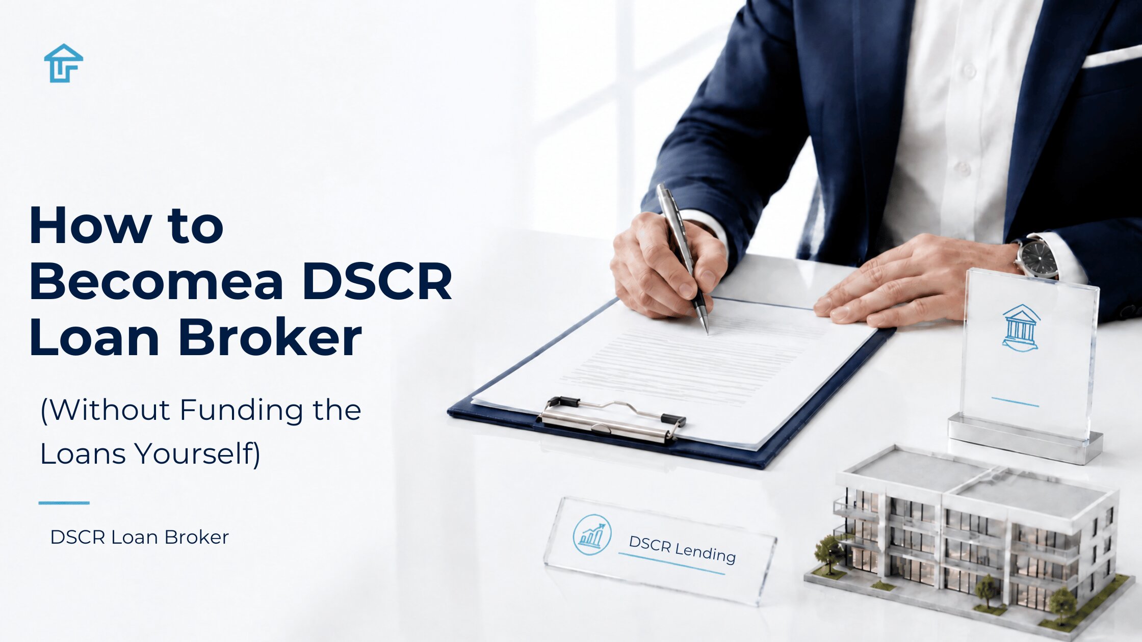 How to Become a DSCR Loan Broker (Without Funding the Loans Yourself), with a broker signing loan documents beside a model apartment building.